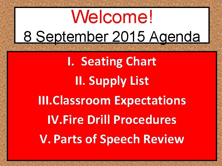 Welcome! 8 September 2015 Agenda I. Seating Chart II. Supply List III. Classroom Expectations