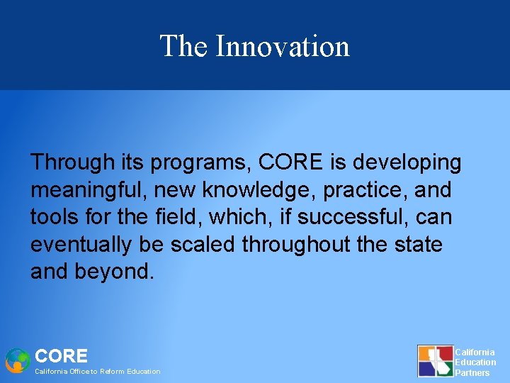 The Innovation Through its programs, CORE is developing meaningful, new knowledge, practice, and tools