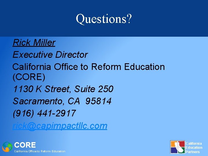 Questions? Rick Miller Executive Director California Office to Reform Education (CORE) 1130 K Street,