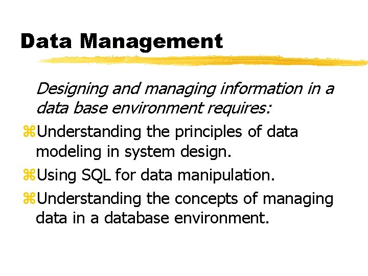 Data Management Designing and managing information in a data base environment requires: z. Understanding