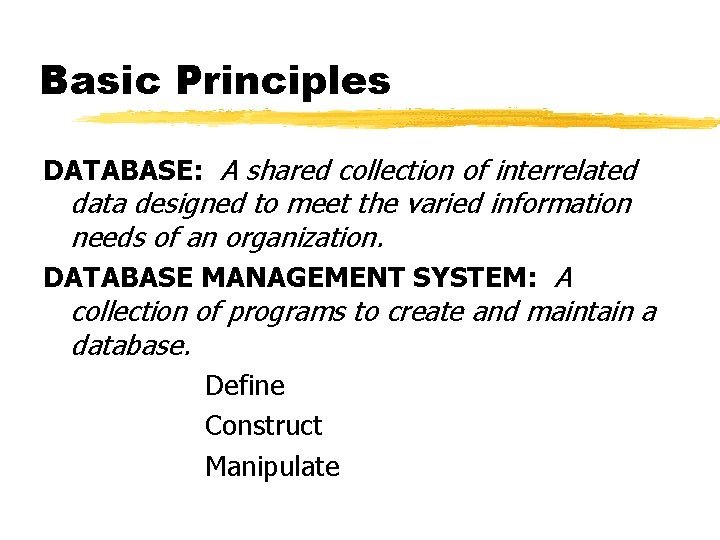 Basic Principles DATABASE: A shared collection of interrelated data designed to meet the varied