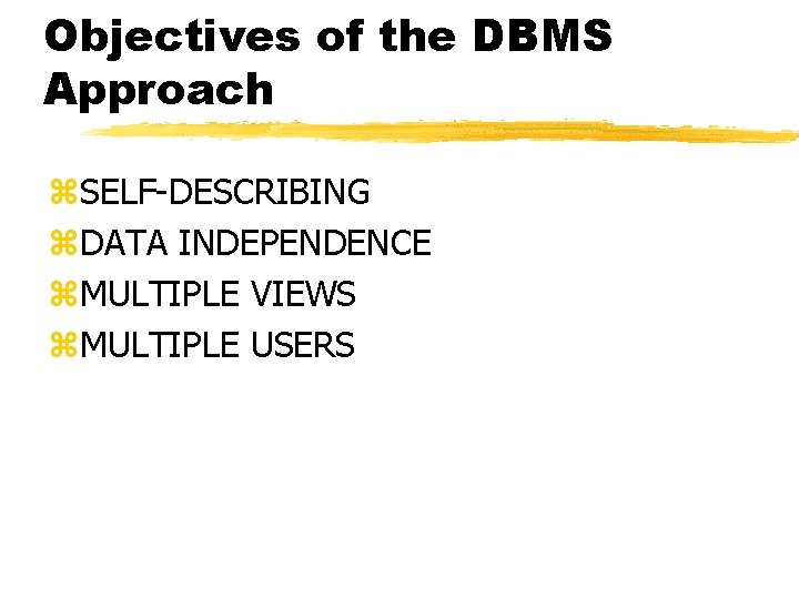 Objectives of the DBMS Approach z. SELF-DESCRIBING z. DATA INDEPENDENCE z. MULTIPLE VIEWS z.