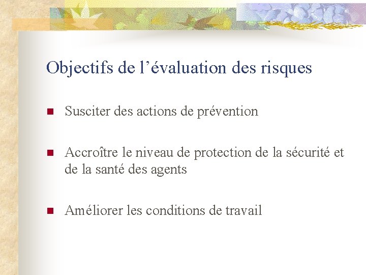 Objectifs de l’évaluation des risques n Susciter des actions de prévention n Accroître le