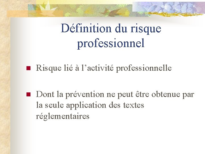 Définition du risque professionnel n Risque lié à l’activité professionnelle n Dont la prévention