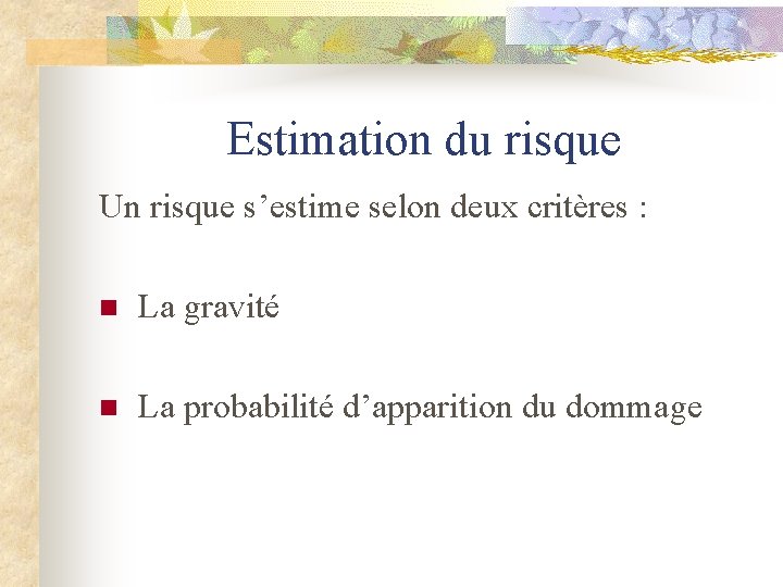 Estimation du risque Un risque s’estime selon deux critères : n La gravité n