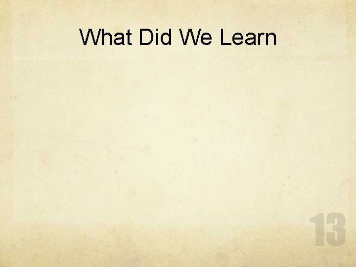 What Did We Learn 