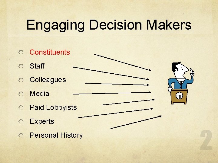 Engaging Decision Makers Constituents Staff Colleagues Media Paid Lobbyists Experts Personal History 
