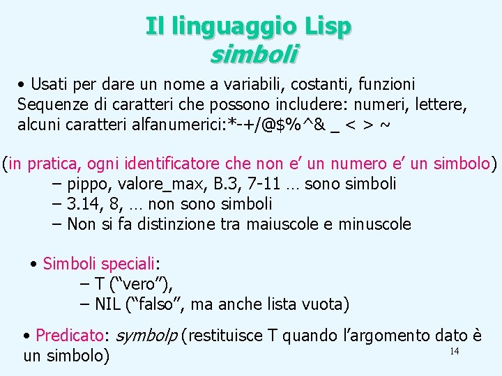 Il linguaggio Lisp simboli • Usati per dare un nome a variabili, costanti, funzioni