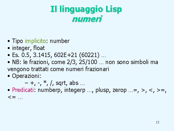 Il linguaggio Lisp numeri • Tipo implicito: number • integer, float • Es. 0.