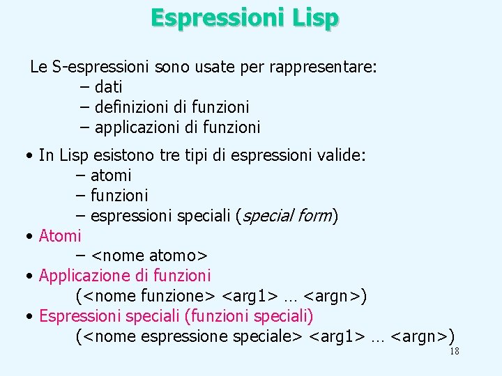 Espressioni Lisp Le S-espressioni sono usate per rappresentare: – dati – definizioni di funzioni