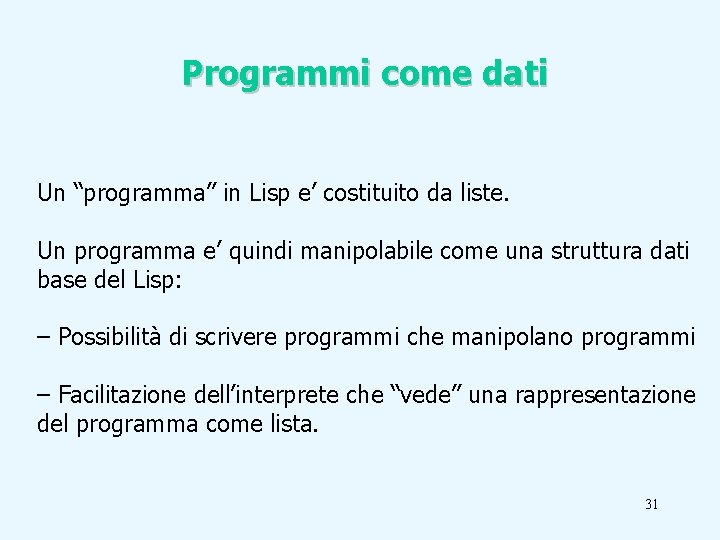 Programmi come dati Un “programma” in Lisp e’ costituito da liste. Un programma e’