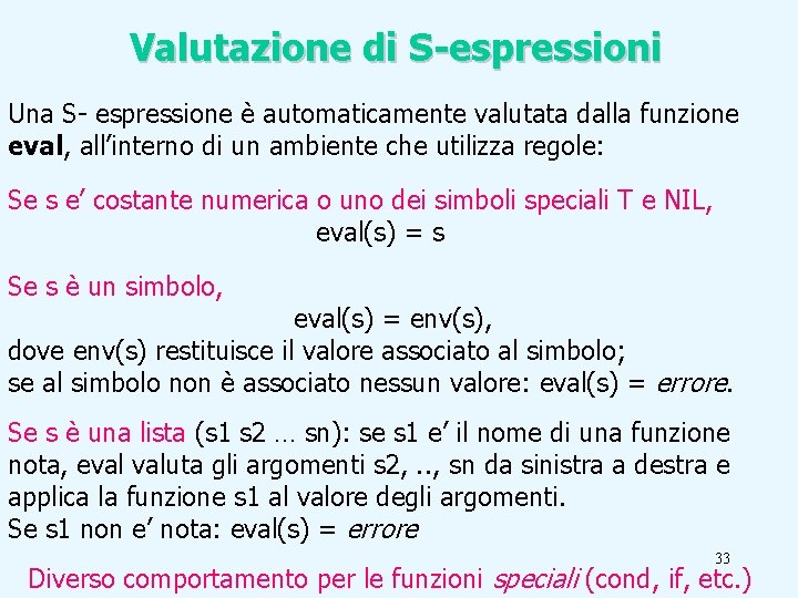 Valutazione di S-espressioni Una S- espressione è automaticamente valutata dalla funzione eval, all’interno di