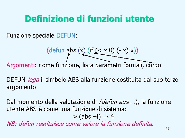 Definizione di funzioni utente Funzione speciale DEFUN: DEFUN (defun abs (x) (if (< x