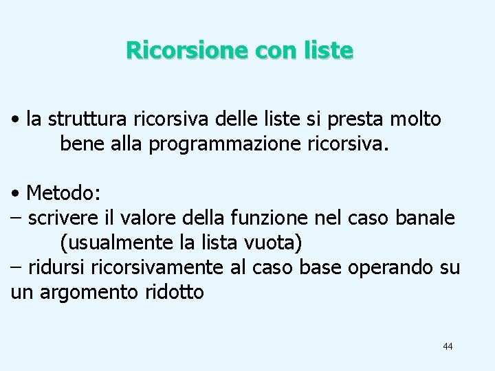 Ricorsione con liste • la struttura ricorsiva delle liste si presta molto bene alla