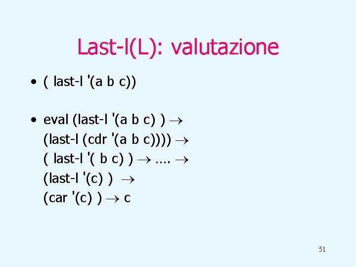 Last-l(L): valutazione • ( last-l '(a b c)) • eval (last-l '(a b c)