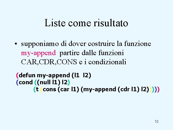 Liste come risultato • supponiamo di dover costruire la funzione my-append partire dalle funzioni