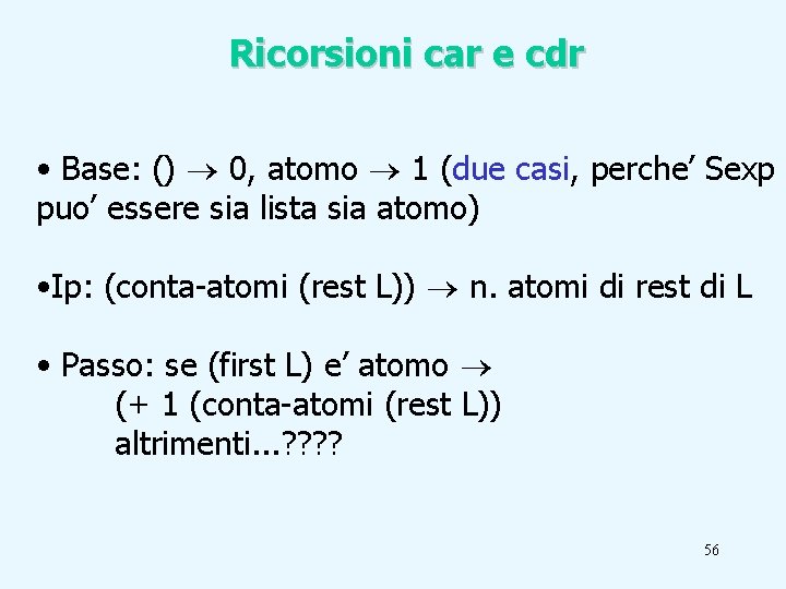 Ricorsioni car e cdr • Base: () 0, atomo 1 (due casi, perche’ Sexp