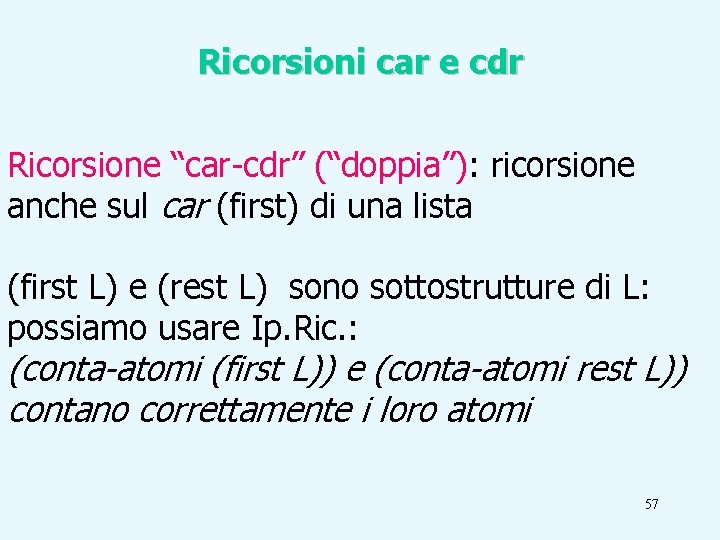 Ricorsioni car e cdr Ricorsione “car-cdr” (“doppia”): ricorsione anche sul car (first) di una