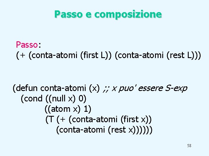 Passo e composizione Passo: (+ (conta-atomi (first L)) (conta-atomi (rest L))) (defun conta-atomi (x)