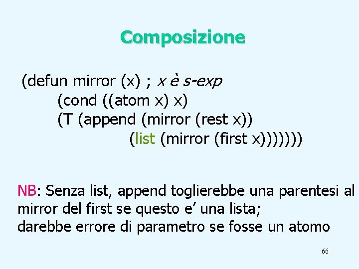 Composizione (defun mirror (x) ; x è s-exp (cond ((atom x) x) (T (append