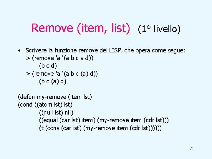Remove (item, list) (1° livello) • Scrivere la funzione remove del LISP, che opera