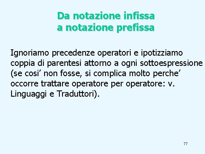 Da notazione infissa a notazione prefissa Ignoriamo precedenze operatori e ipotizziamo coppia di parentesi