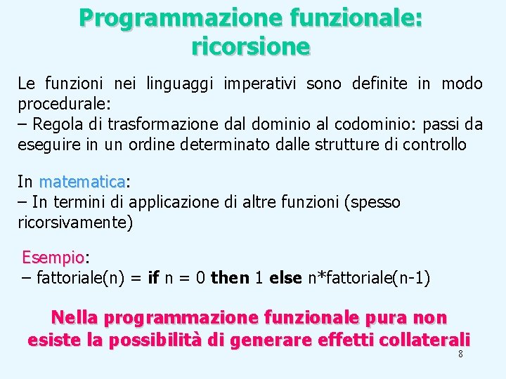 Programmazione funzionale: ricorsione Le funzioni nei linguaggi imperativi sono definite in modo procedurale: –