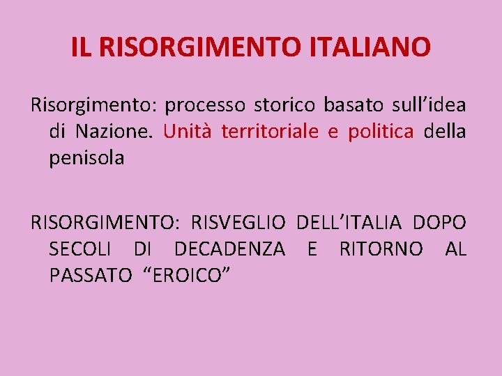 IL RISORGIMENTO ITALIANO Risorgimento: processo storico basato sull’idea di Nazione. Unità territoriale e politica