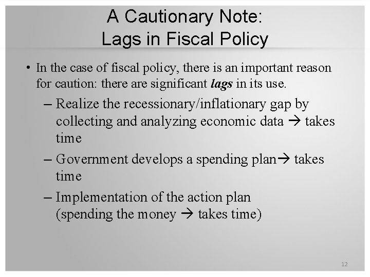 A Cautionary Note: Lags in Fiscal Policy • In the case of fiscal policy,