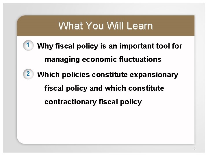 What You Will Learn 1 Why fiscal policy is an important tool for managing