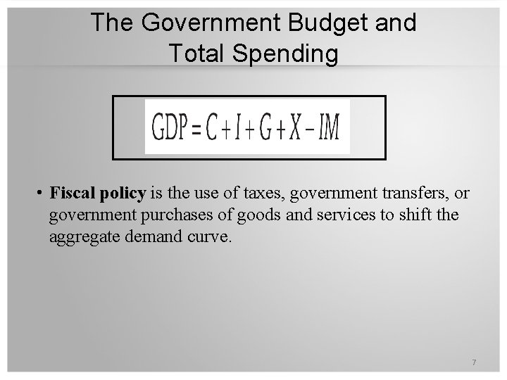 The Government Budget and Total Spending • Fiscal policy is the use of taxes,