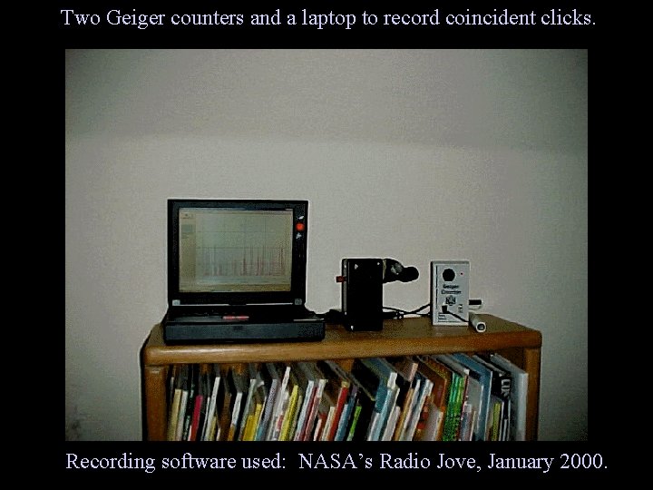 Two Geiger counters and a laptop to record coincident clicks. Recording software used: NASA’s