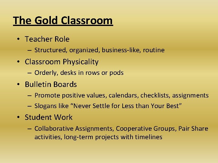 The Gold Classroom • Teacher Role – Structured, organized, business-like, routine • Classroom Physicality