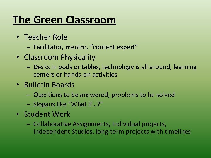 The Green Classroom • Teacher Role – Facilitator, mentor, “content expert” • Classroom Physicality