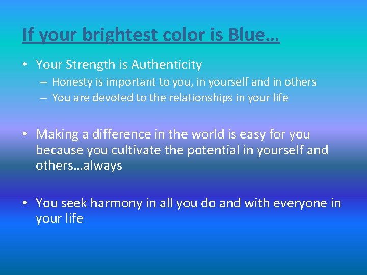 If your brightest color is Blue… • Your Strength is Authenticity – Honesty is