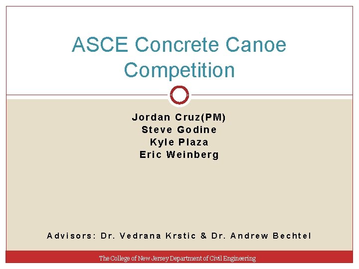 ASCE Concrete Canoe Competition Jordan Cruz(PM) Steve Godine Kyle Plaza Eric Weinberg Advisors: Dr.