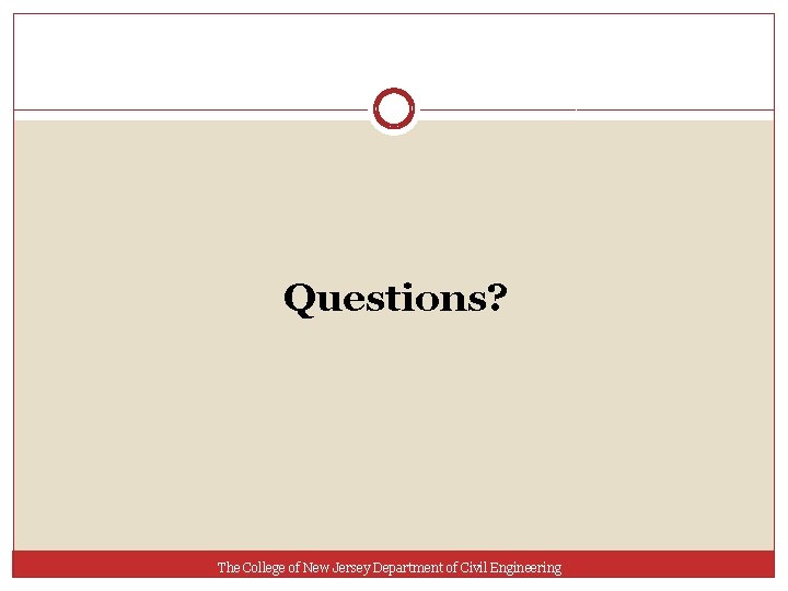 Questions? The College of New Jersey Department of Civil Engineering 