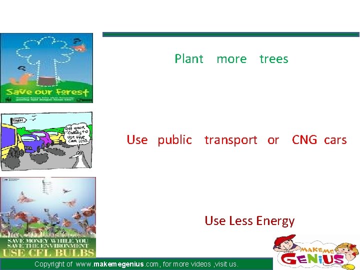 Plant more trees Use public transport or CNG cars Use Less Energy Copyright of