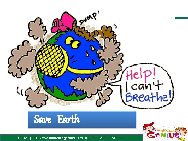 Save Earth Copyright of www. makemegenius. com, for more videos , visit us. 