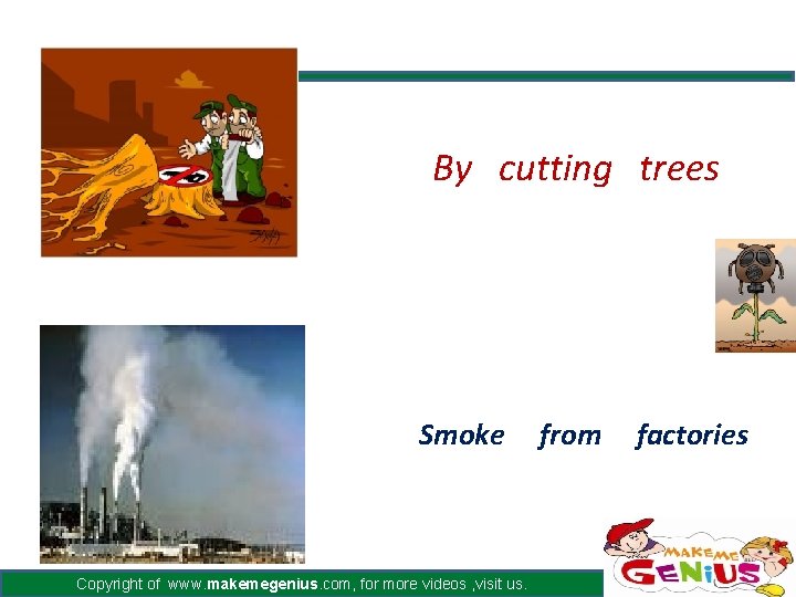 By cutting trees Smoke Copyright of www. makemegenius. com, for more videos , visit