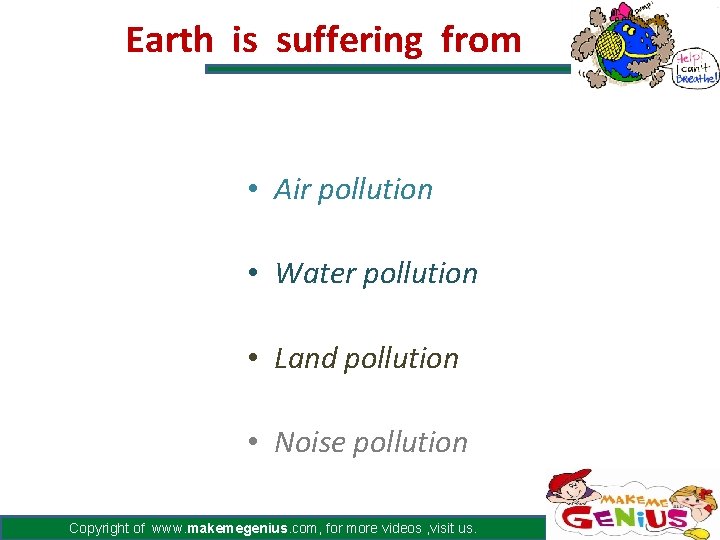 Earth is suffering from • Air pollution • Water pollution • Land pollution •