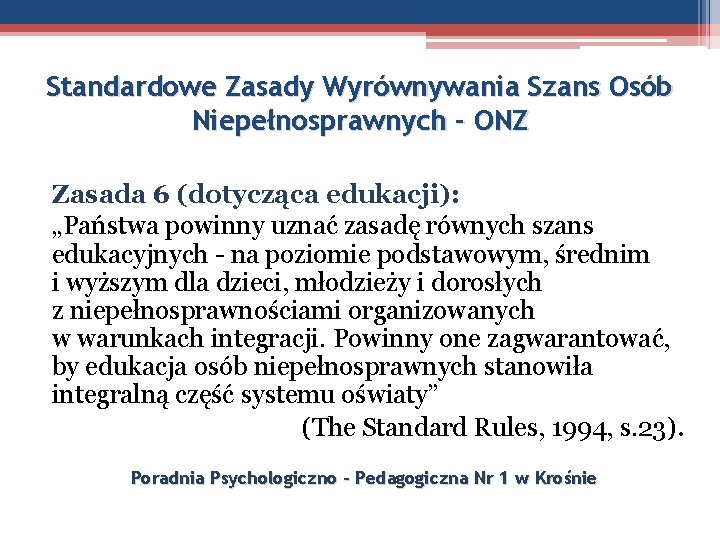 Standardowe Zasady Wyrównywania Szans Osób Niepełnosprawnych - ONZ Zasada 6 (dotycząca edukacji): „Państwa powinny
