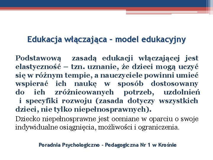 Edukacja włączająca – model edukacyjny Podstawową zasadą edukacji włączającej jest elastyczność – tzn. uznanie,