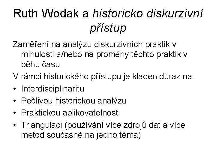Ruth Wodak a historicko diskurzivní přístup Zaměření na analýzu diskurzivních praktik v minulosti a/nebo