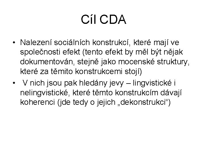 Cíl CDA • Nalezení sociálních konstrukcí, které mají ve společnosti efekt (tento efekt by