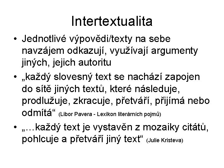 Intertextualita • Jednotlivé výpovědi/texty na sebe navzájem odkazují, využívají argumenty jiných, jejich autoritu •