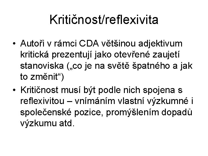 Kritičnost/reflexivita • Autoři v rámci CDA většinou adjektivum kritická prezentují jako otevřené zaujetí stanoviska