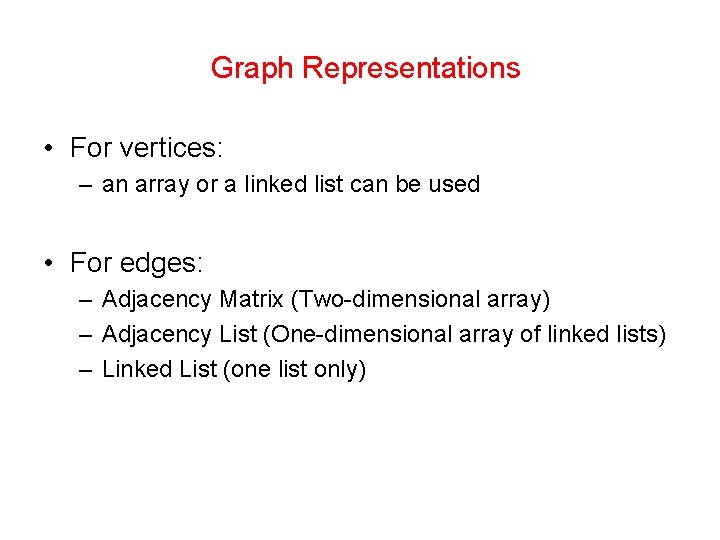 Graph Representations • For vertices: – an array or a linked list can be