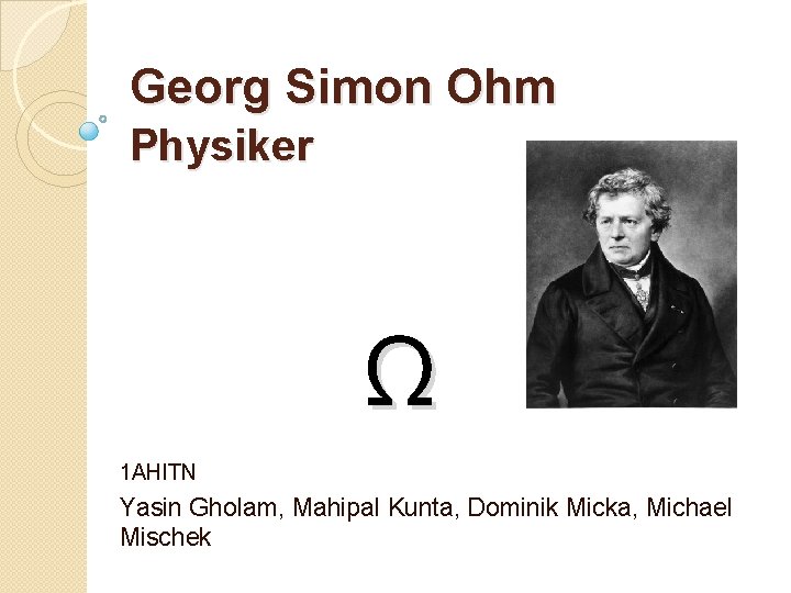 Georg Simon Ohm Physiker Ω 1 AHITN Yasin Gholam, Mahipal Kunta, Dominik Micka, Michael