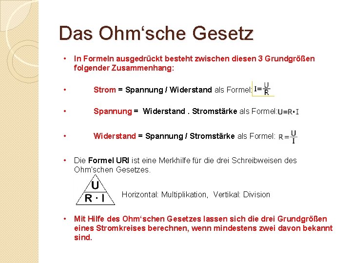 Das Ohm‘sche Gesetz • In Formeln ausgedrückt besteht zwischen diesen 3 Grundgrößen folgender Zusammenhang: